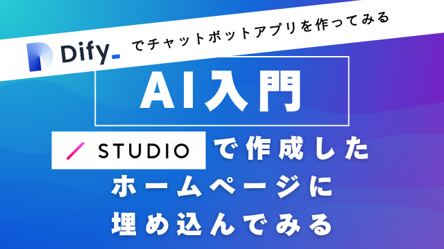 【AI入門】Difyで「チャットボット」アプリを作ってみる② ～STUDIOで作成したホームページに埋め込んでみる編～